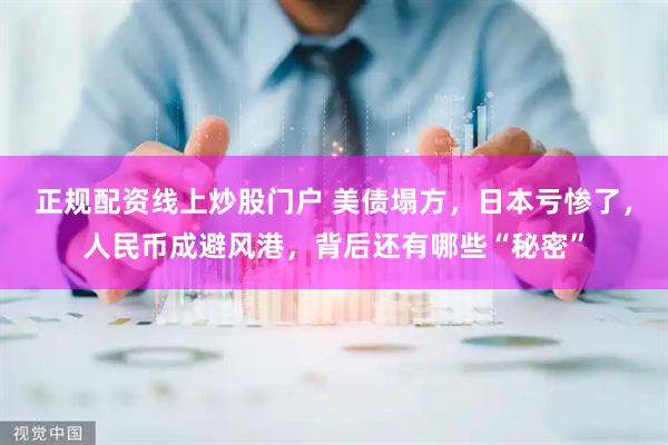 正规配资线上炒股门户 美债塌方，日本亏惨了，人民币成避风港，背后还有哪些“秘密”