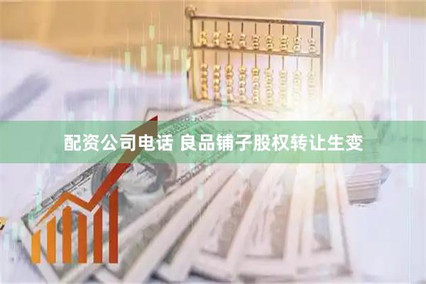 配资公司电话 良品铺子股权转让生变